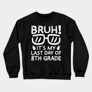 Bruh It's My Last Day Of 8th Grade Shirt Last Day Of School Crewneck Sweatshirt